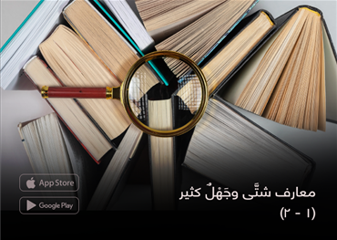 معارف شتَّى وجَهْلٌ كثير (1 - 2)