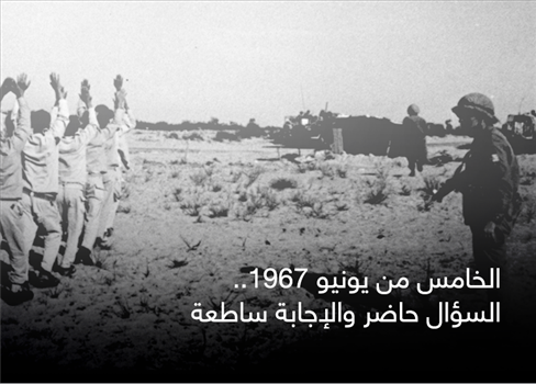 الخامس من يونيو 1967..  السؤال حاضر والإجابة ساطعة