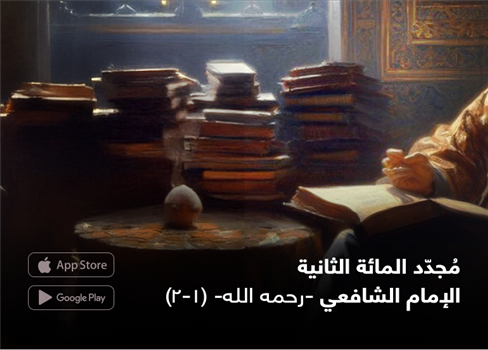 مُجدّد المائة الثانية  الإمام الشافعي رحمه الله  (1-2)